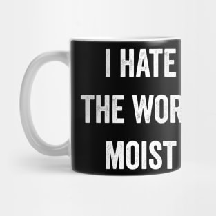 I Hate The Word Moist Funny Moist Mug